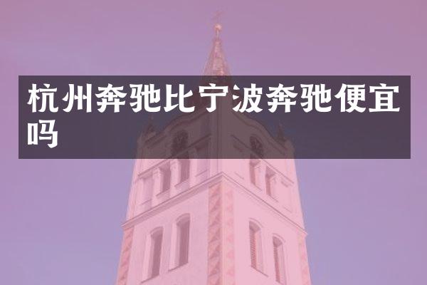 杭州奔驰比宁波奔驰便宜吗