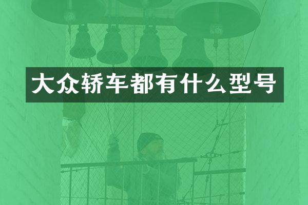 大众轿车都有什么型号
