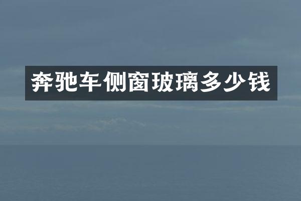 奔驰车侧窗玻璃多少钱