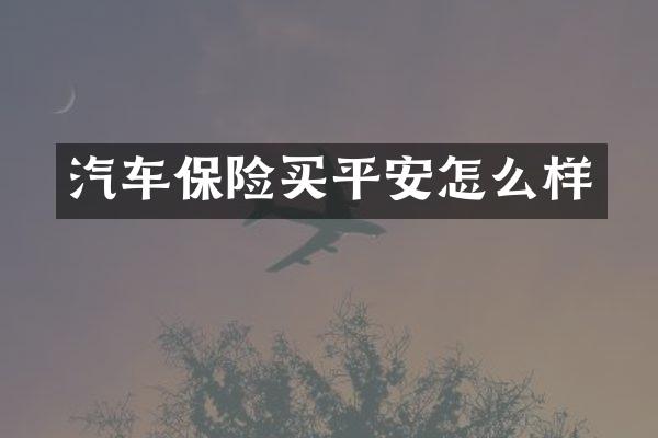 汽车保险买平安怎么样