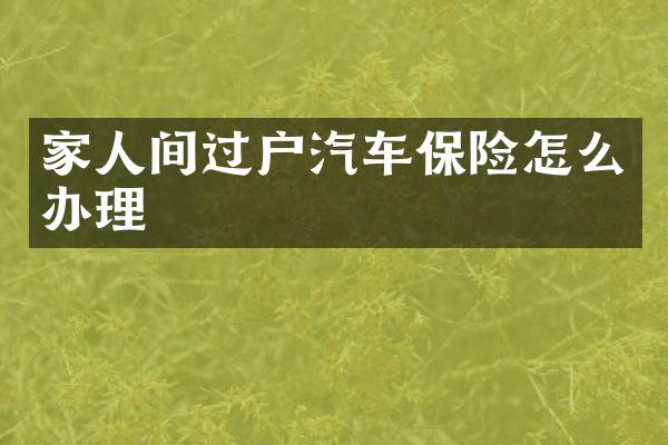 家人间过户汽车保险怎么办理