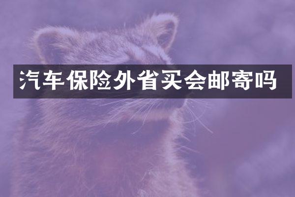 汽车保险外省买会邮寄吗