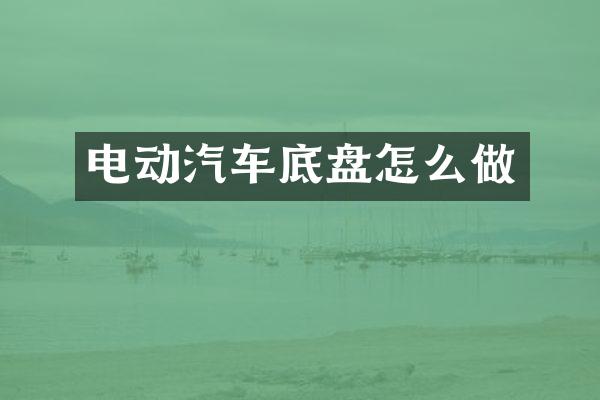 电动汽车底盘怎么做