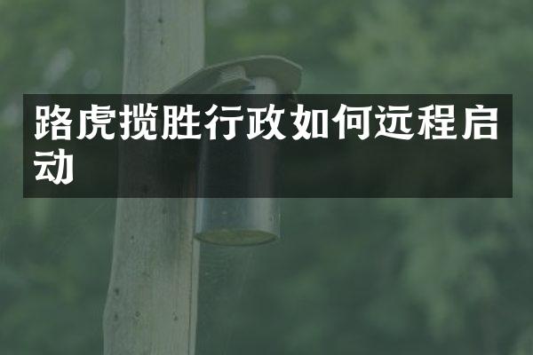 路虎揽胜行政如何远程启动