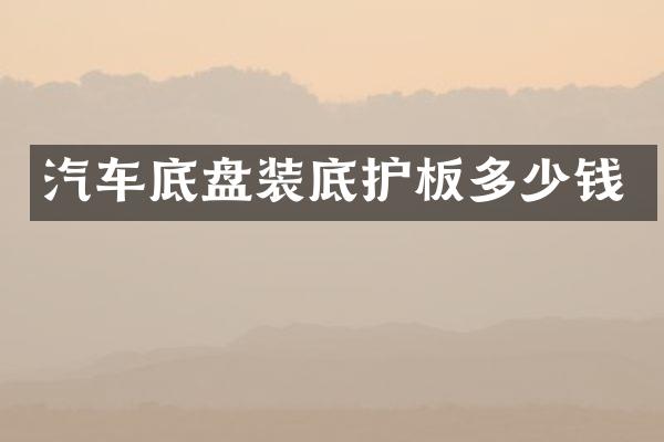 汽车底盘装底护板多少钱