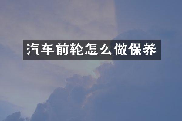 汽车前轮怎么做保养