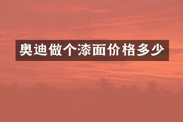 奥迪做个漆面价格多少