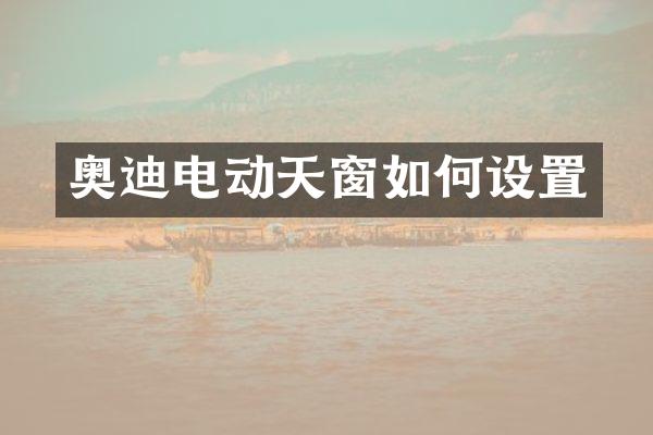 奥迪电动天窗如何设置