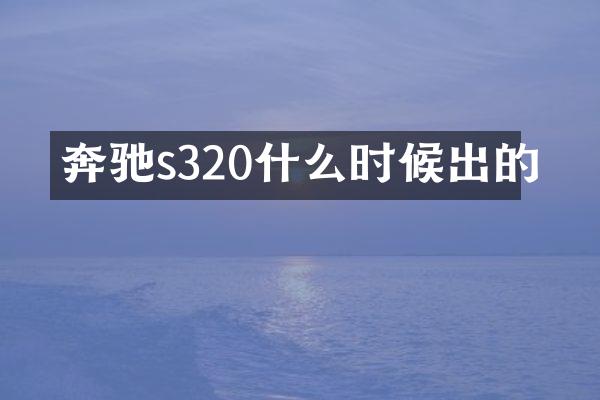 奔驰s320什么时候出的