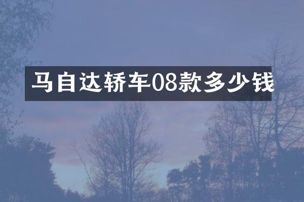 马自达轿车08款多少钱