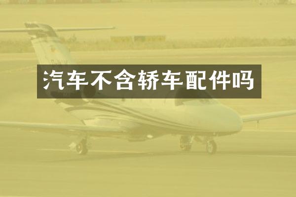 汽车不含轿车配件吗