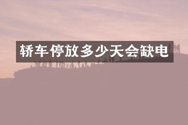 轿车停放多少天会缺电