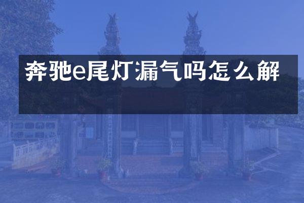 奔驰e尾灯漏气吗怎么解决