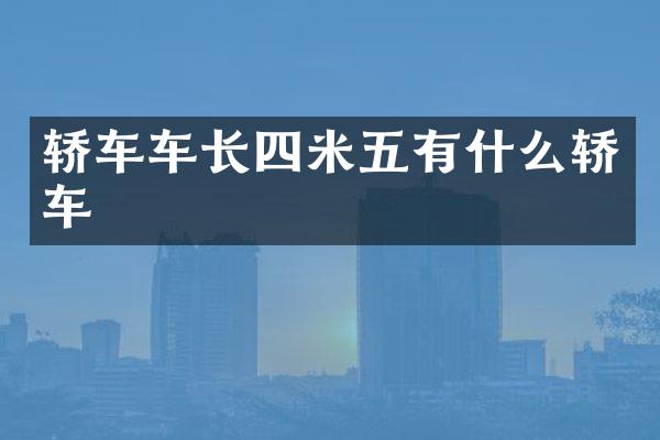 轿车车长四米五有什么轿车