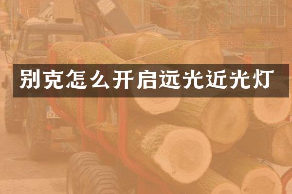 别克怎么开启远光近光灯