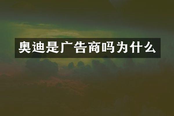 奥迪是广告商吗为什么