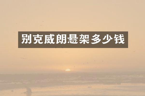 别克威朗悬架多少钱