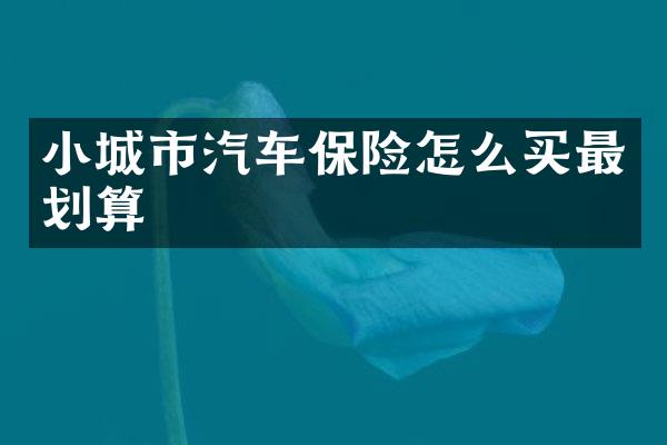 小城市汽车保险怎么买最划算