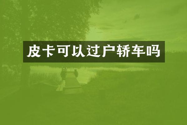 皮卡可以过户轿车吗