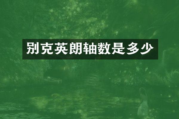 别克英朗轴数是多少