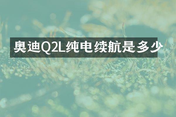 奥迪Q2L纯电续航是多少