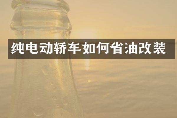 纯电动轿车如何省油改装