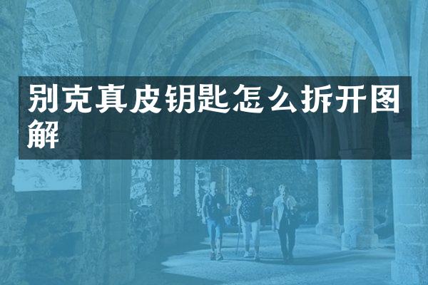 别克真皮钥匙怎么拆开图解