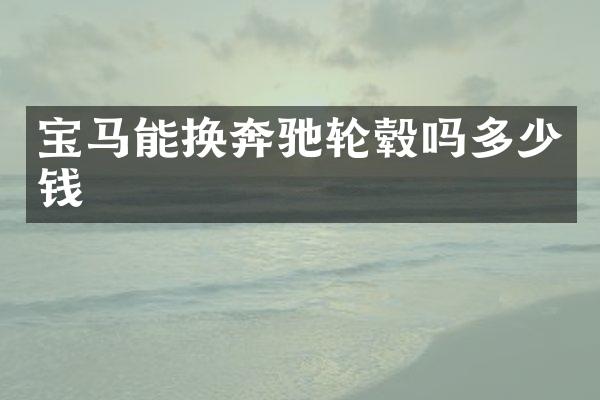 宝马能换奔驰轮毂吗多少钱