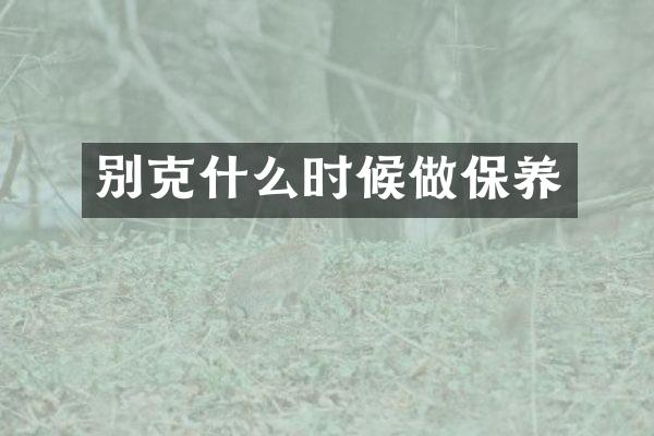 别克什么时候做保养