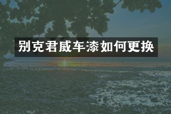 别克君威车漆如何更换
