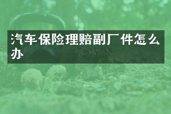 汽车保险理赔副厂件怎么办