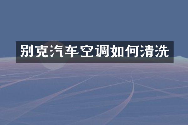 别克汽车空调如何清洗