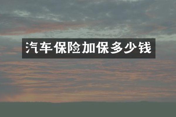 汽车保险加保多少钱