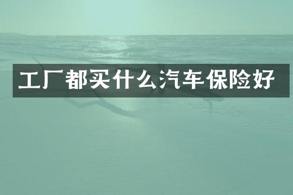 工厂都汽车保险好