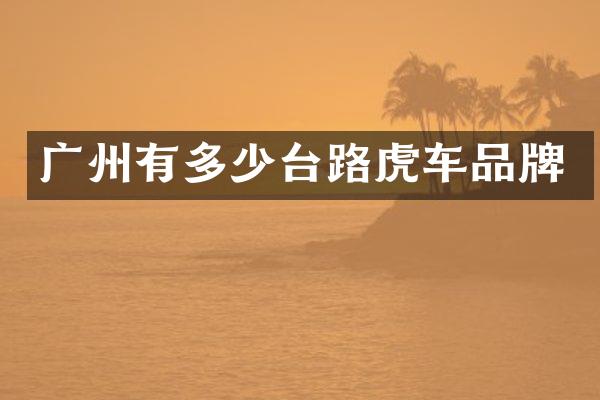广州有多少台路虎车品牌