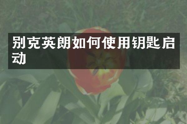别克英朗如何使用钥匙启动