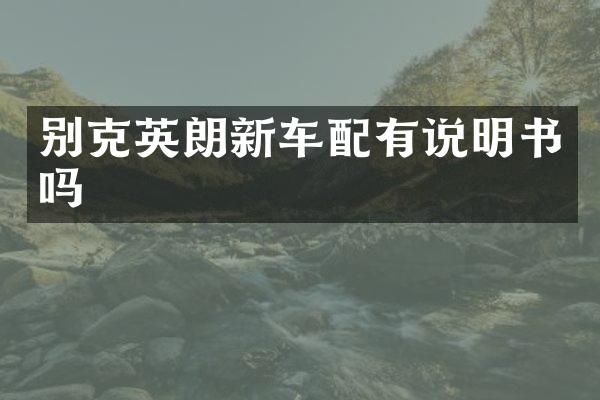 别克英朗新车配有说明书吗