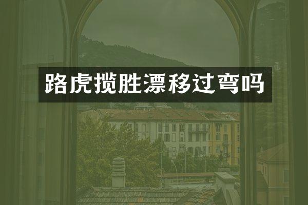 路虎揽胜漂移过弯吗