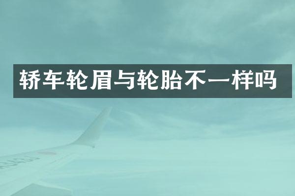 轿车轮眉与轮胎不一样吗