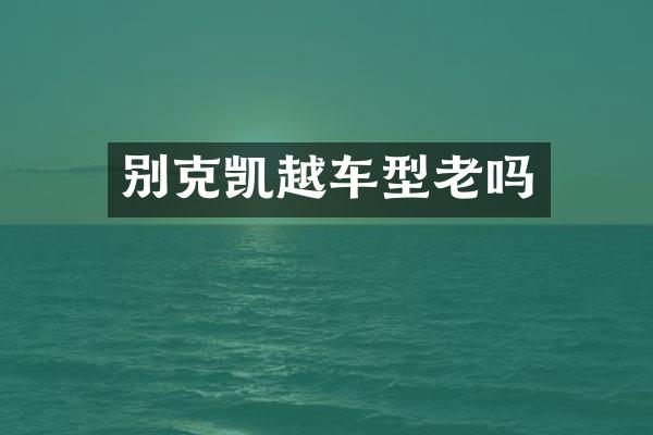 别克凯越车型老吗