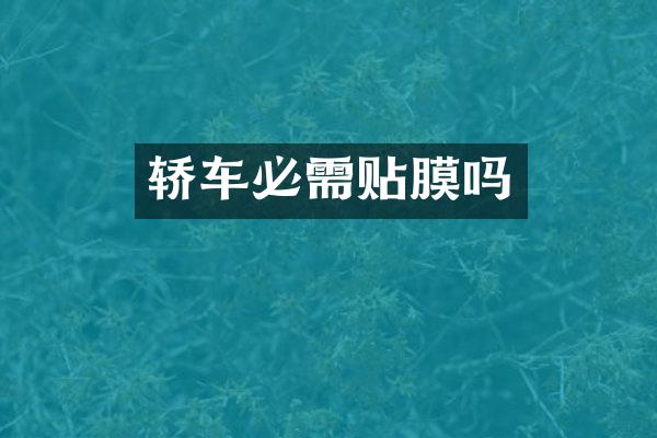 轿车必需贴膜吗