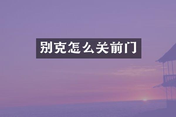 别克怎么关前门