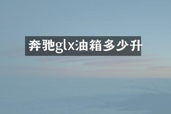 奔驰glx油箱多少升
