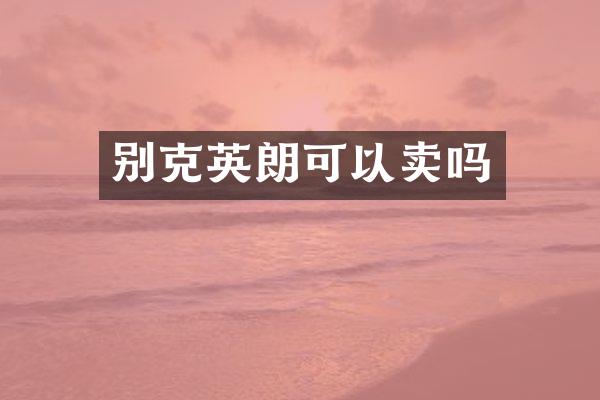 别克英朗可以卖吗