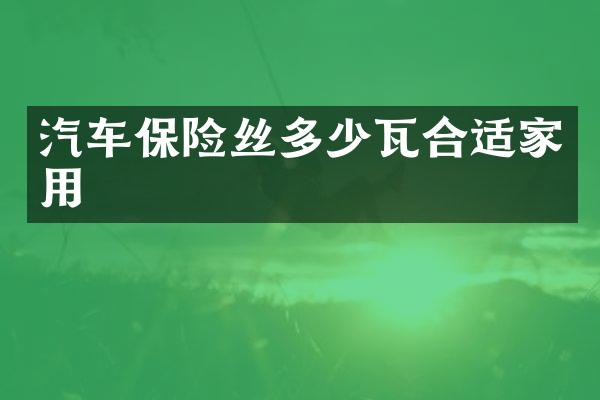 汽车保险丝多少瓦合适家用