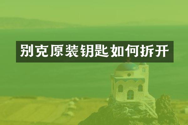 别克原装钥匙如何拆开