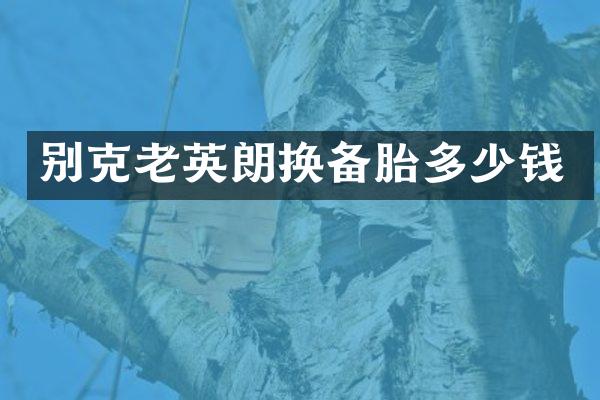 别克老英朗换备胎多少钱