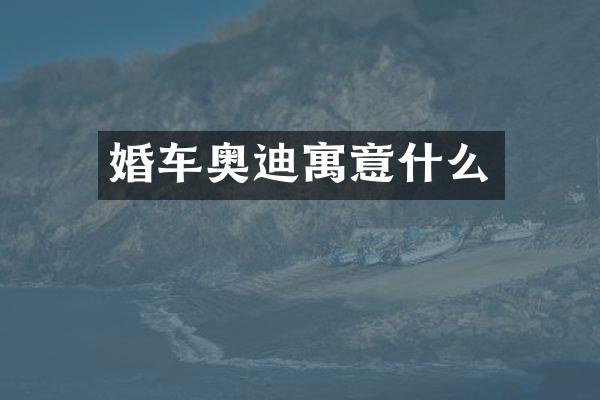 婚车奥迪寓意什么