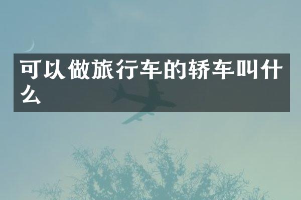 可以做旅行车的轿车叫什么