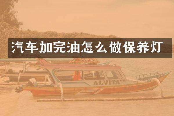 汽车加完油怎么做保养灯